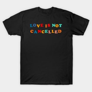 love is not cancelled T-Shirt